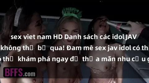 sex viet nam HD Danh sách các idol JAV hot nhất hiện nay không thể bỏ qua! Đam mê sex jav idol có thể khám phá ngay để thỏa mãn nhu cầu giải trí của mình!